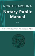 North Carolina Notary Public Manual, 2016 | North Carolina Department of the ; Secretary of State ; Nc Department Secretary of State | 
