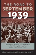 The Road to September 1939 - Polish Jews, Zionists, and the Yishuv on the Eve of World War II | Jehuda Reinharz ; Yaacov Shavit | 