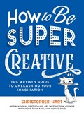 How to Be Super Creative | Christopher Hart | 