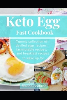 Keto Egg Fast Cookbook: Yummy Collection Of Deviled Eggs Recipes, Farmtotable Recipes, And Breakfast Recipes To Wake Up For
