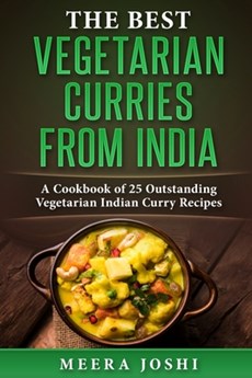 The Best Vegetarian Curries from India: A Cookbook of 25 Outstanding Vegetarian Indian Curry Recipes