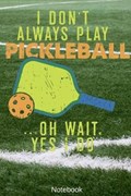 I Don't Always Play Pickleball ...Oh wait. Yes i Do Notebook | Always Pickleball | 