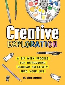 Creative Exploration: A Six Week Process for Introducing Regular Creativity into your Life