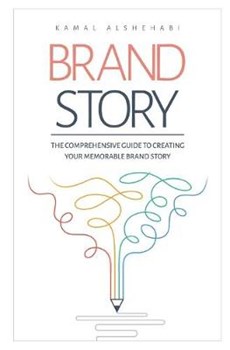 Brand Story: The Comprehensive guide to creating your memorable Brand Story