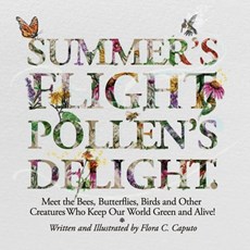 Summer's Flight, Pollen's Delight.: Meet the Bees, Butterflies, Birds and other Creatures Who Keep Our World Green and Alive!