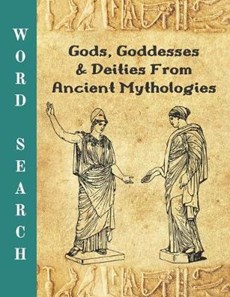 Gods, Goddesses And Deities From Ancient Mythologies: Word Search: Perfect Puzzle Gift For Lovers Of Ancient Mythology [Egyptian, Greek, Mayan, Mesopo