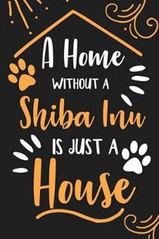 A Home Without A Shiba Inu Is Just A House