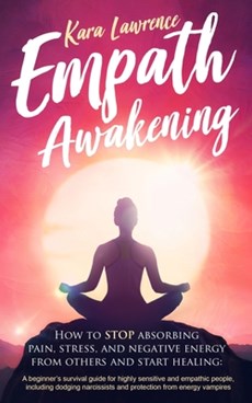 Empath Awakening - How to STOP absorbing pain, stress, and negative energy from others and start healing