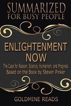 Enlightenment Now - Summarized for Busy People: The Case for Reason, Science, Humanism, and Progress: Based on the Book by Steven Pinker