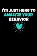 I'm Just Here To Analyze Your Behavior | Behavior Analyst Gift | 