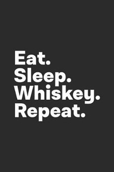 Eat Sleep Whiskey Repeat