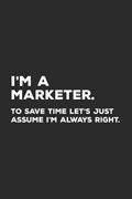 I'm A Marketer To Save Time Time Let's Just Assume I'm Always Right | Analyst Life Notebooks | 