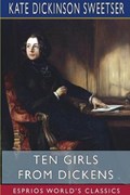Ten Girls from Dickens (Esprios Classics) | KateDickinson Sweetser | 