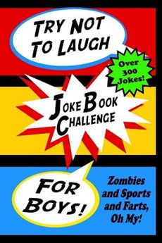 Try Not To Laugh Joke Book Challenge For Boys: Zombies and Sports and Farts, Oh My! Joke Book For Boys Don't Laugh Challenge - Makes a Great Birthday