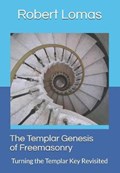 The Templar Genesis of Freemasonry: Turning the Templar Key Revisited | Robert Lomas | 