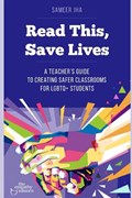Read This, Save Lives: A Teacher's Guide to Creating Safer Classrooms for Lgbtq+ Students | Sameer Jha | 