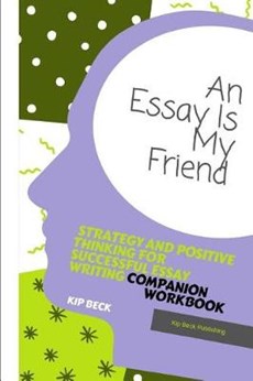 Companion Workbook, an Essay Is My Friend: Strategy and Positive Thinking for Successful Essay Writing