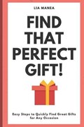 Find that perfect gift!: Easy steps to quickly find a gift for every occasion | Lia Manea | 