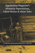 Appalachian Magazine's Mountain Superstitions, Ghost Stories & Haint Tales: A Collection of Memories & Commentaries from the Mountains of Appalachia | Appalachian Magazine | 