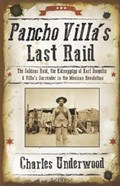 Pancho Villa's Last Raid: The Sabinas Raid, the Kidnapping of Karl Haegelin, and Villa's Surrender in the Mexican Revolution | Charles Underwood | 