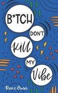 B*tch Don't Kill My Vibe: How To Stop Worrying, End Negative Thinking, Cultivate Positive Thoughts, And Start Living Your Best Life | Reese Owen | 
