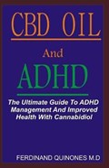 CBD Oil and ADHD: The Ultimate Guide to ADHD Management and Improved Health with Cannabidiol. | Ferdinand Quinones | 