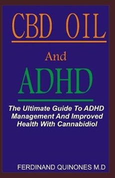 CBD Oil and ADHD: The Ultimate Guide to ADHD Management and Improved Health with Cannabidiol.