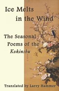 Ice Melts in the Wind: The Seasonal Poems of the Kokinshu | Ki No Tsurayuki | 