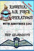 Rhodesian Air Force Operations: With Air Strikes | Preller Geldenhuys | 