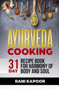 Ayurveda Cooking: 31-Day Recipe Book for Harmony of Body and Soul