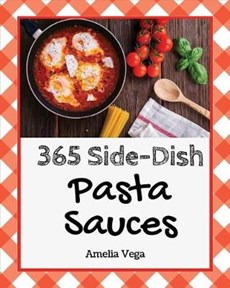 Pasta Sauces 365: Enjoy 365 Days with Amazing Pasta Sauce Recipes in Your Own Pasta Sauce Cookbook! [book 1]