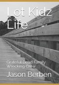 Lot Kidz Life: Grateful Dead Family Wrecking Crew | Jason Berben | 