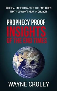 Prophecy Proof Insights of the End Times: Biblical Insights about the End Times that You Won't Hear in Church