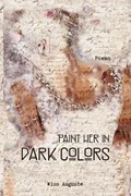 Paint Her in Dark Colors: Poems | Wiss Auguste | 