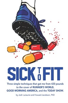 Sick to Fit: Three simple techniques that got me from 420 pounds to the cover of Runner's World, Good Morning America, and the Toda