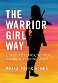 The Warrior Girl Way | Meika Yates Hines | 