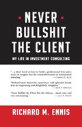 Never Bullshit the Client | Richard M Ennis | 