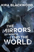 The Mirrors by Which I End the World | Kira Blackwood | 