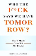 Who the F*ck Says We Have Tomorrow?: How I made cancer my bitch! | Maryse Laflamme | 