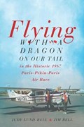Flying with a Dragon on Our Tail: in the Historic 1987 Paris-Pékin-Paris Air Race | Jim Bell | 