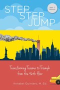 Step Step Jump - Transforming Trauma to Triumph from the 46th Floor | Annabel Quintero | 