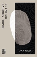 Bark, Archive, Splinter | Jay Gao | 
