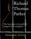 Richard Thomas Parker - the last man to be publicly hanged in Nottingham | Emmaline Severn | 