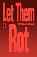 Let Them Rot | Alenka Zupancic | 