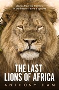 The Last Lions of Africa | Anthony Ham | 