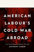 American Labour's Cold War Abroad | Anthony Carew | 