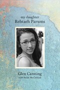 My Daughter Rehtaeh Parsons | Glen Canning | 