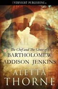 The Chef and the Ghost of Bartholomew Addison Jenkins | Aletta Thorne | 