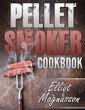 Pellet Smoker Cookbook | Elliot Magnusson | 