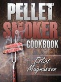 Pellet Smoker Cookbook | Elliot Magnusson | 